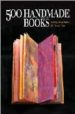 500 HANDMADE BOOKS: INSPIRING INTERPRETATIONS OF A TIMELESS FORM di VV.AA. 