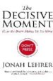THE DECISIVE MOMENT: HOW THE BRAIN MAKES UP ITS MIND di LEHRER, JONAH 