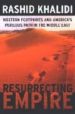 RESURRECTING EMPIRE: WESTERN FOOTPRINTS AND AMERICA S PERILOUS PA TH IN THE MIDDLE EAST di KHALIDI, RASHID 
