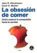 LA OBSESION DE COMER COMO SUPERAR LA COMPULSION HACIA LA COMIDA de HIRSCHMANN, JANE R.  MUNTER, CAROL H. 