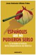 ESPAOLES QUE NO PUDIERON SERLO: LA VERDADERA HISTORIA DE LA INDE PENDENCIA DE AMERICA di ULLATE FABO, JOSE ANTONIO 