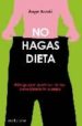 NO HAGAS DIETAS!: ADELGAZA Y PONTE EN FORMA CONOCIENDO TU CUERPO de ALCALA, ANGEL 