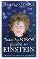 TODOS LOS NIOS PUEDEN SER EINSTEIN: UN METODO EFICAZ PARA MOTIVA R LA INTELIGENCIA de ALBERCA DE CASTRO, FERNANDO   ALBERCA DE CASTRO, FERNANDO 