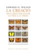 LA CREACIO: UNA CRIDA PER SALVAR LA VIDA A LA TERRA de WILSON, EDWARD O. 