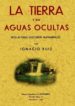 LA TIERRA Y SUS AGUAS OCULTAS. REGLAS PARA DESCUBRIR MANANTIALES (ED. FACSIMIL) di RUIZ INIGUEZ, IGNACIO 
