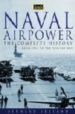 NAVAL AIRPOWER: THE COMPLETE HISTORY FROM 1914 TO THE PRESENT DAY de IRELAND, BERNARD 