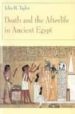 DEATH AND THE AFTERLIFE IN ANCIENT EGYPT di TAYLOR, JOHN H. 