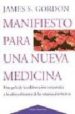 MANIFIESTO PARA UNA NUEVA MEDICINA: UNA GUIA DE LA COLABORACION T ERAPEUTICA Y LA SABIA UTILIZACION DE LAS TERAPIAS ALTERNATIVAS de GORDON, JAMES S. 