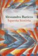 AQUESTA HISTORIA de BARICCO, ALESSANDRO 