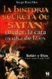 LA HISTORIA SECRETA DE SATAN: LUCIFER, LA CARA OCULTA DE DIOS: SA TAN Y DIOS UNA MISMA IDENTIDAD? de BLASCHKE, JORGE 