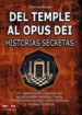 DEL TEMPLE AL OPUS DEI: HISTORIAS SECRETAS: UN APASIONANTE RECORR IDO POR LAS SOCIEDADES SECRETAS, LOGIAS, HERMANDADES OCULTAS, CULTOS HERETICOS Y RITUALES INICIATICOS de FERRER, CHEMA 