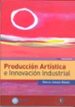 PRODUCCION ARTISTICA E INNOVACION INDUSTRIAL di JURADO GOMEZ, EMILIO 