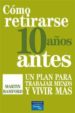 COMO RETIRARSE 10 AOS ANTES: UN PLAN PARA TRABAJAR MENOS Y VIVIR MAS di BAMFORD, MARTIN 