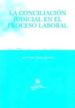 LA CONCILIACION JUDICIAL EN EL PROCESO LABORAL de GARCIA QUIONES, JUAN CARLOS 
