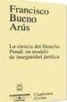 LA CIENCIA DEL DERECHO PENAL: UN MODELO DE INSEGURIDAD JURIDICA di BUENO ARUS, FRANCISCO 