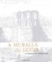 A MURALLA DE LUGO: PATRIMONO DA HUMANIDADE di ABEL VILELA, ADOLFO DE 