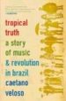 TROPICAL TRUTH: A STORY OF MUSIC AND REVOLUTION IN BRAZIL de VELOSO, CAETANO 