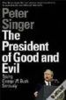 THE PRESIDENT OF GOOD AND EVIL: TAKING GEORGE W.BUSH SERIOUSLY de SINGER, PETER 