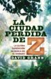 LA CIUDAD PERDIDA DE Z: LA ULTIMA EXPEDICION EN BUSCA DEL DORADO de GRANT, DAVID 