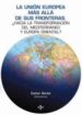 LA UNION EUROPEA MAS ALLA DE SUS FRONTERAS: HACIA LA TRANSFORMAC ION DEL MEDITERRANEO Y EUROPA ORIENTAL? di VV.AA. 