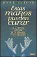 ESTAS MANOS PUEDEN CURAR: LA AUTENTICA HISTORIA DE UN SANADOR EXT RAORDINARIO di EGIDIO, GENE 