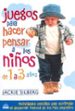 JUEGOS PARA HACER PENSAR A LOS NIOS DE 1 A 3 AOS: ACTIVIDADES S ENCILLAS PARA ESTIMULAR EL DESARROLLO MENTAL DE LOS MAS PEQUEOS de SILBERG, JACKIE 