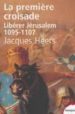 PREMIERE CROISADE: LIBERER JERUSALEM, 1095-1107 de HEERS, JACQUES 