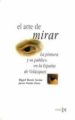 EL ARTE DE MIRAR: LA PINTURA Y SU PUBLICO EN LA ESPAÑA DE VELAZQU EZ de MORAN TURINA, MIGUEL  PORTUS PEREZ, JAVIER 