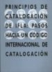 PRINCIPIOS DE CATALOGACION DE IFLA: PASOS HACIA UN CODIGO INTERNA CIONAL DE CATALOGACION di VV.AA. 