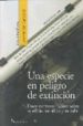 UNA ESPECIE EN PELIGRO DE EXTINCION: DOCE ESCRITORES HABLAN SOBRE SU OFICIO, SUS IDEAS Y SU VIDA de GROBEL, LAWRENCE 