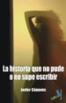 LA HISTORIA QUE NO PUDE O NO SUPE ESCRIBIR de CANAVES, JAVIER 