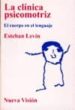 LA CLINICA PSICOMOTRIZ. EL CUERPO EN EL LENGUAJE de LEVIN, ESTEBAN 