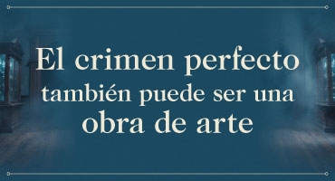 Texto: El crimen perfecto también puede ser una obra de arte